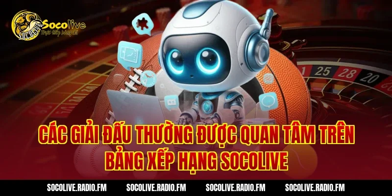 Các giải đấu thường được quan tâm trên bảng xếp hạng Socolive