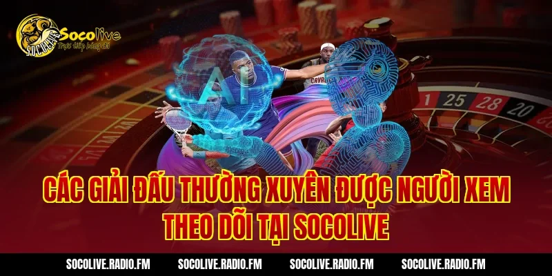 Các giải đấu thường xuyên được người xem theo dõi tại Socolive