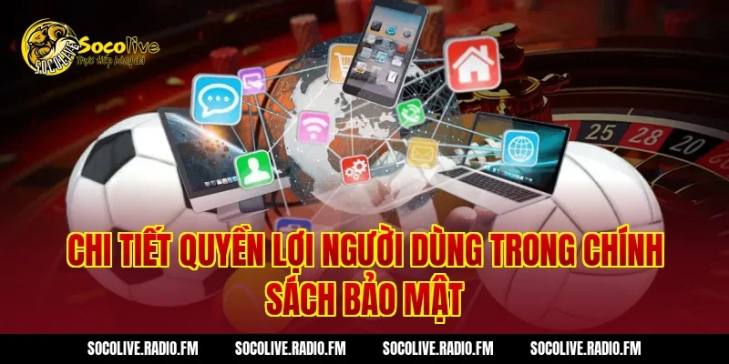 Chi Tiết Quyền Lợi Người Dùng Trong Chính Sách Bảo Mật