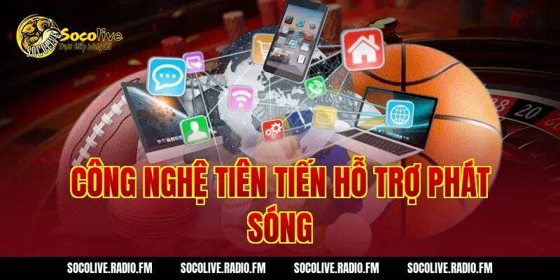 Công nghệ tiên tiến hỗ trợ phát sóng