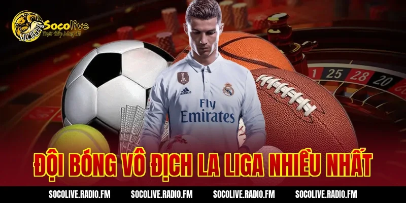 Đội Bóng Vô Địch La Liga Nhiều Nhất