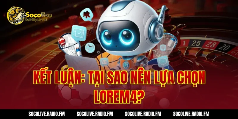 Kết luận: Tại sao nên lựa chọn Lorem4?