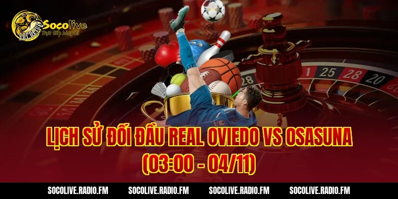 Lịch sử đối đầu Real Oviedo vs Osasuna (03:00 – 04/11)