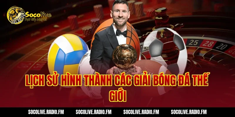 Lịch Sử Hình Thành Các Giải Bóng Đá Thế Giới
