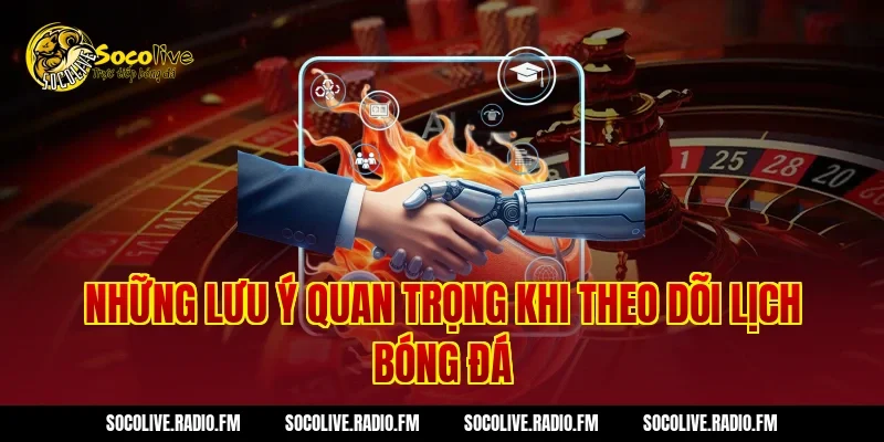 Những lưu ý quan trọng khi theo dõi lịch bóng đá
