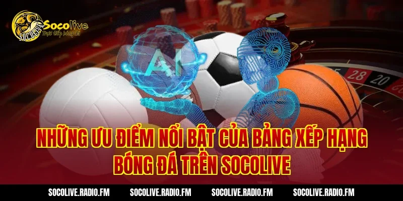 Những ưu điểm nổi bật của bảng xếp hạng bóng đá trên Socolive