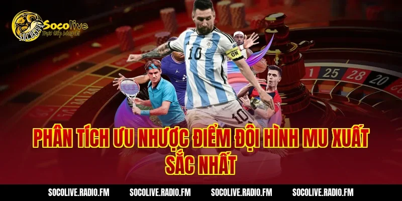 Phân tích ưu nhược điểm Đội Hình MU Xuất Sắc Nhất