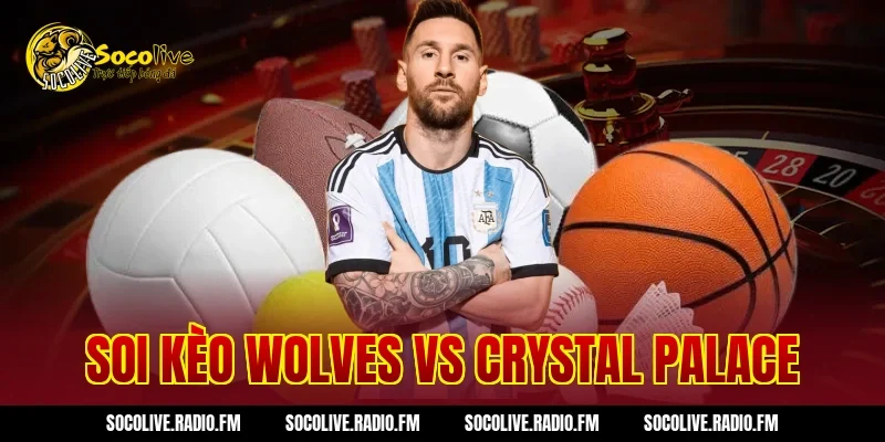 Soi Kèo Wolves Vs Crystal Palace