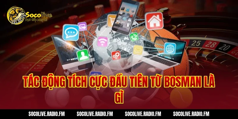 Tác động tích cực đầu tiên từ Bosman Là Gì